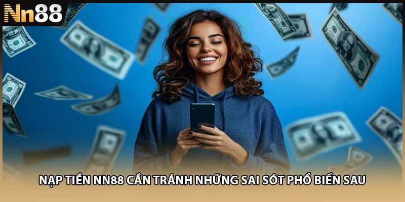 Nạp tiền NN88 cần tránh những sai sót phổ biến sau