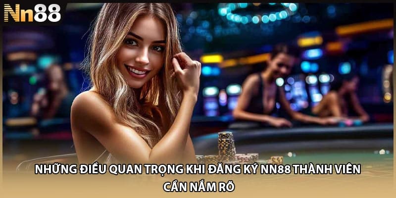 Những điều quan trọng khi đăng ký NN88 thành viên cần nắm rõ