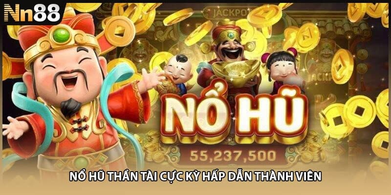 Nổ hũ Thần Tài cực kỳ hấp dẫn thành viên